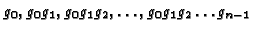 $ g_0, g_0g_1, g_0g_1g_2, \dots, g_0g_1g_2 \dots g_{n-1}$