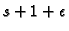 $ s+1+ \epsilon $